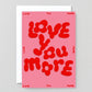 Love You More Embossed Greeting Card